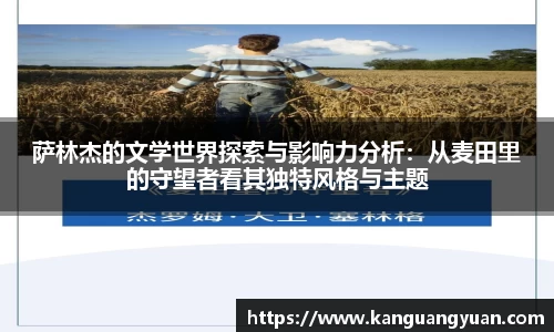 萨林杰的文学世界探索与影响力分析：从麦田里的守望者看其独特风格与主题
